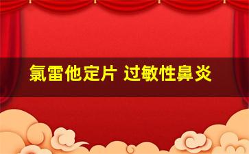 氯雷他定片 过敏性鼻炎